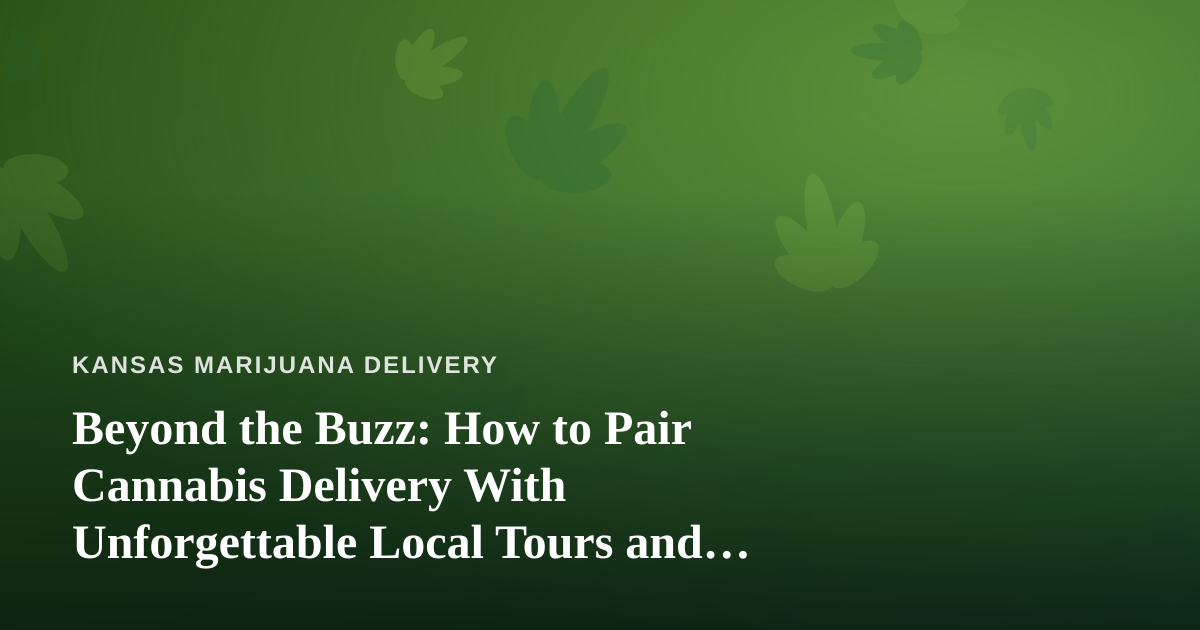 Beyond the Buzz: How to Pair Cannabis Delivery With Unforgettable Local Tours and Adventures
