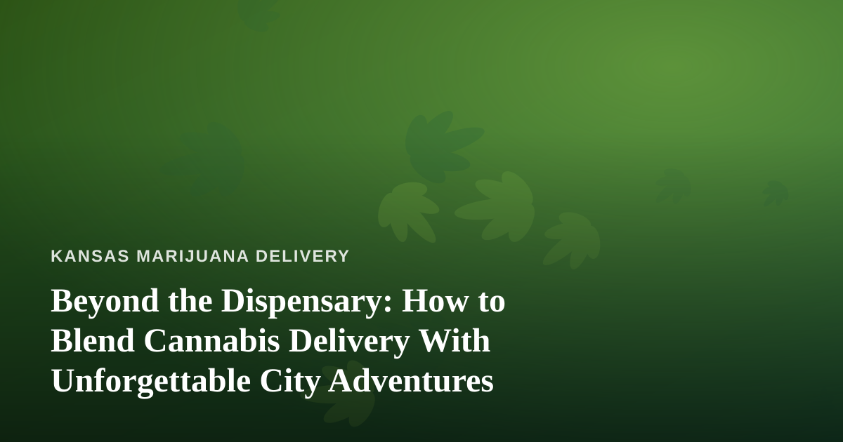 Beyond the Dispensary: How to Blend Cannabis Delivery With Unforgettable City Adventures
