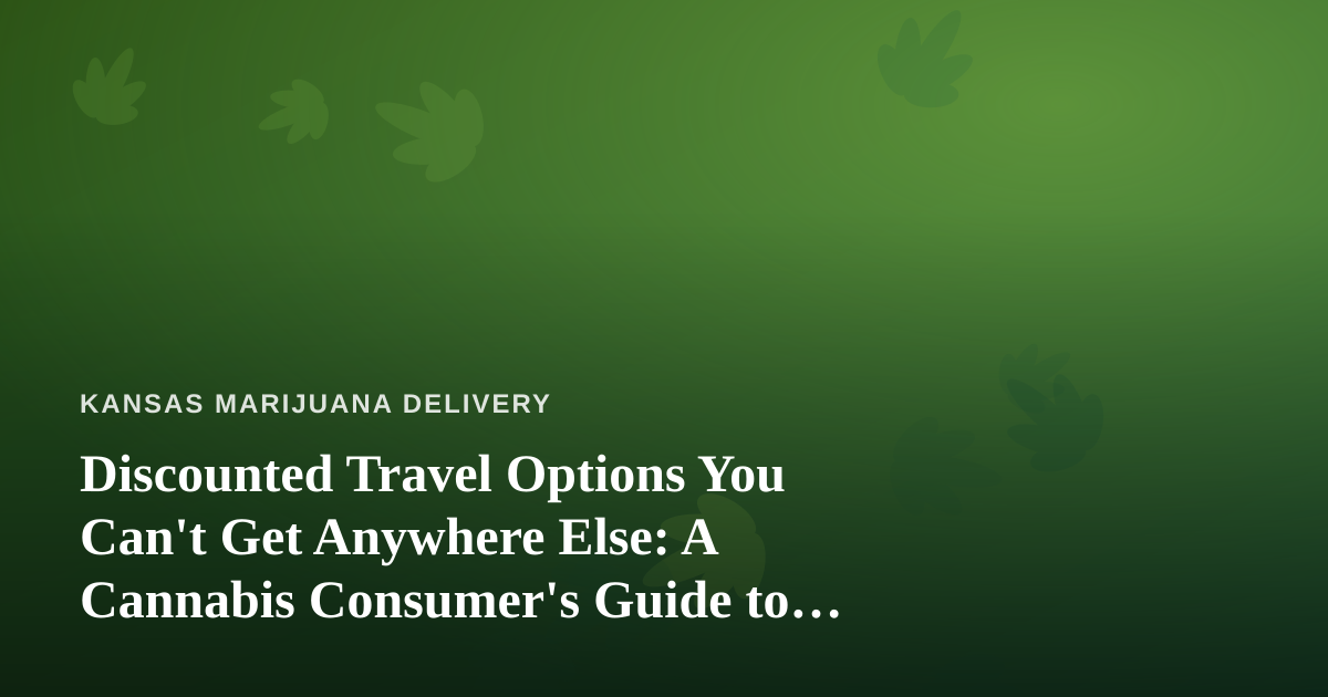 Discounted Travel Options You Can’t Get Anywhere Else: A Cannabis Consumer’s Guide to Smarter Getaways