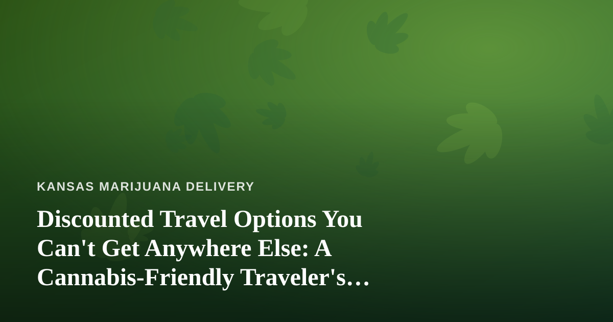 Discounted Travel Options You Can’t Get Anywhere Else: A Cannabis-Friendly Traveler’s Guide