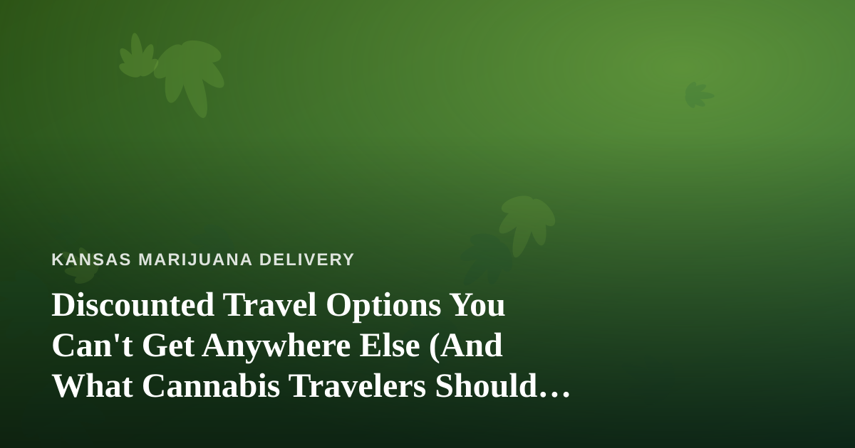 Discounted Travel Options You Can’t Get Anywhere Else (And What Cannabis Travelers Should Know)