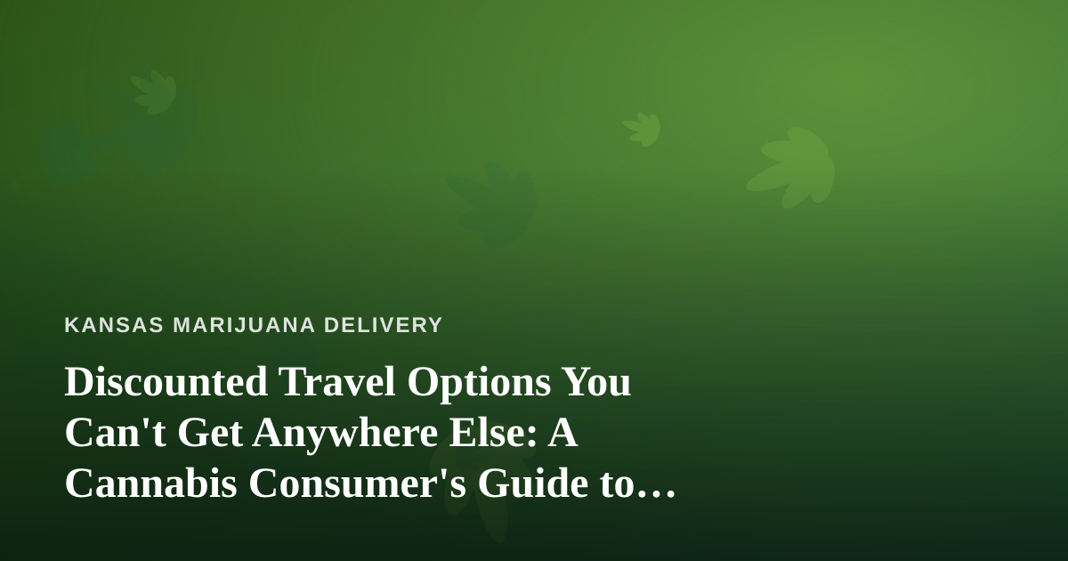 Discounted Travel Options You Can’t Get Anywhere Else: A Cannabis Consumer’s Guide to Smarter Getaways