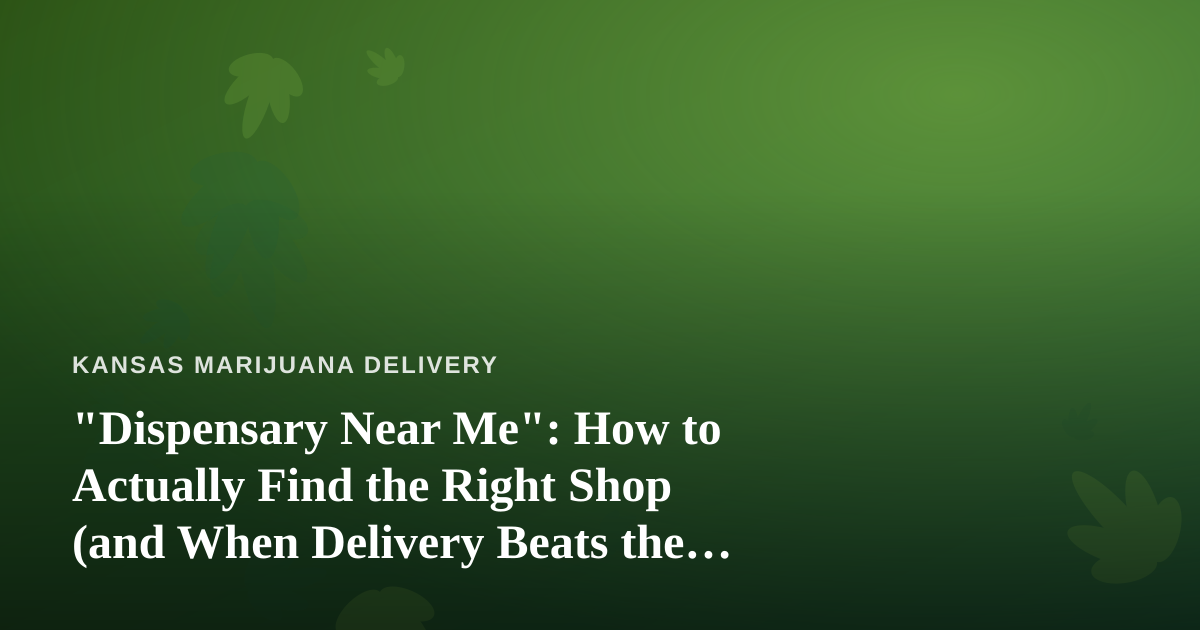 “Dispensary Near Me”: How to Actually Find the Right Shop (and When Delivery Beats the Drive)