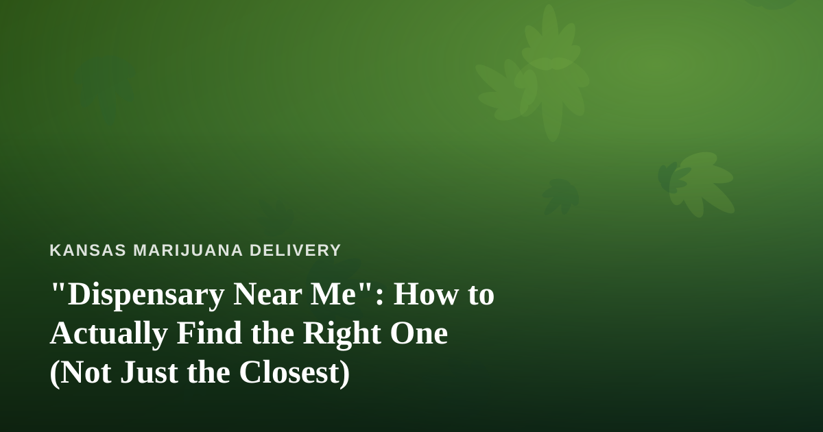 “Dispensary Near Me”: How to Actually Find the Right One (Not Just the Closest)