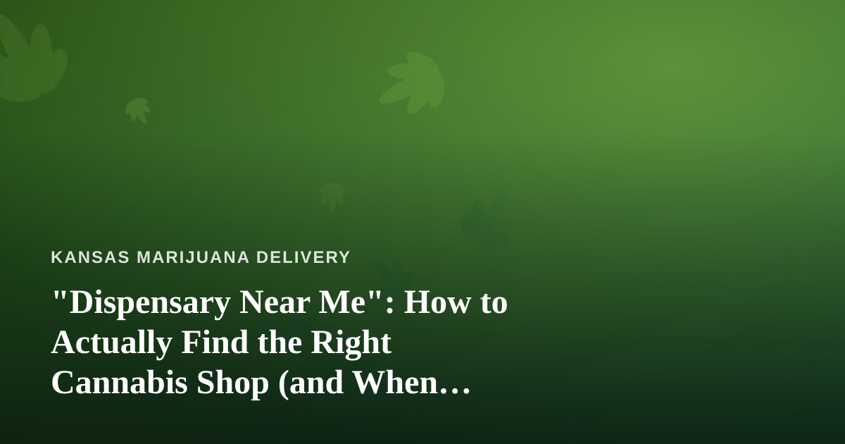 “Dispensary Near Me”: How to Actually Find the Right Cannabis Shop (and When Delivery Beats the Drive)