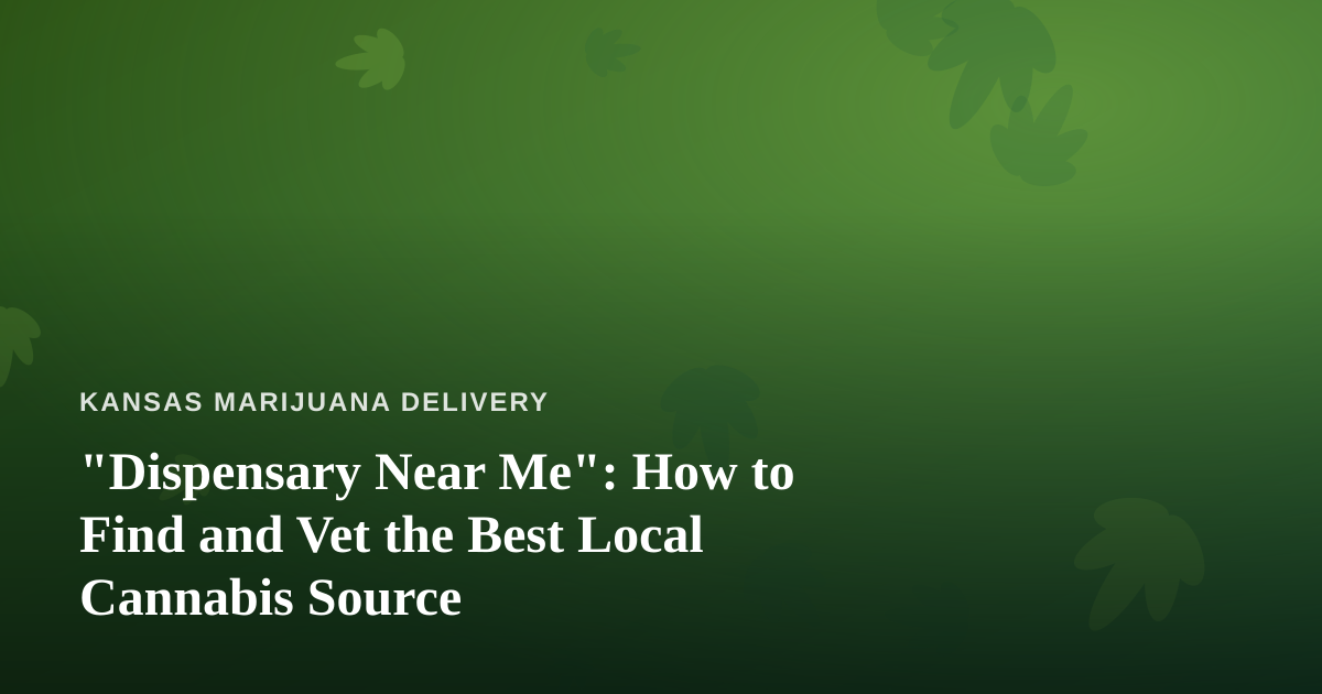 “Dispensary Near Me”: How to Find and Vet the Best Local Cannabis Source