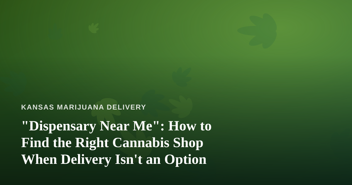 “Dispensary Near Me”: How to Find the Right Cannabis Shop When Delivery Isn’t an Option