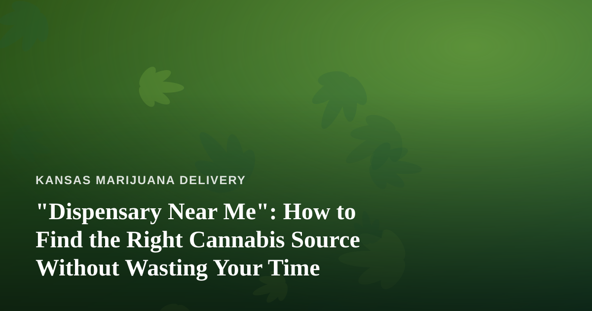 “Dispensary Near Me”: How to Find the Right Cannabis Source Without Wasting Your Time