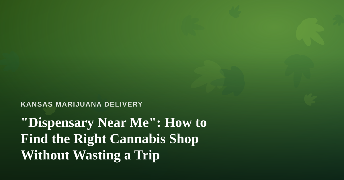 “Dispensary Near Me”: How to Find the Right Cannabis Shop Without Wasting a Trip