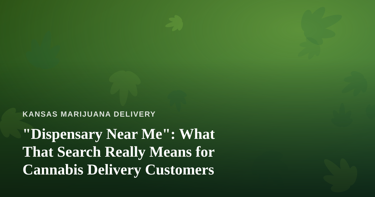 “Dispensary Near Me”: What That Search Really Means for Cannabis Delivery Customers