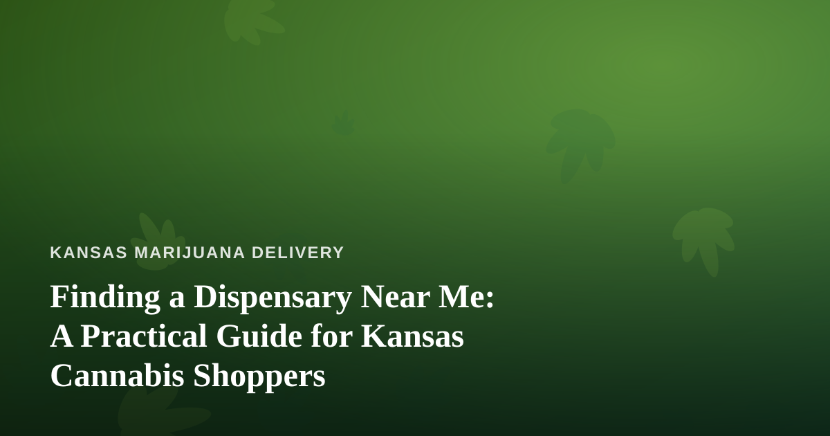 Finding a Dispensary Near Me: A Practical Guide for Kansas Cannabis Shoppers