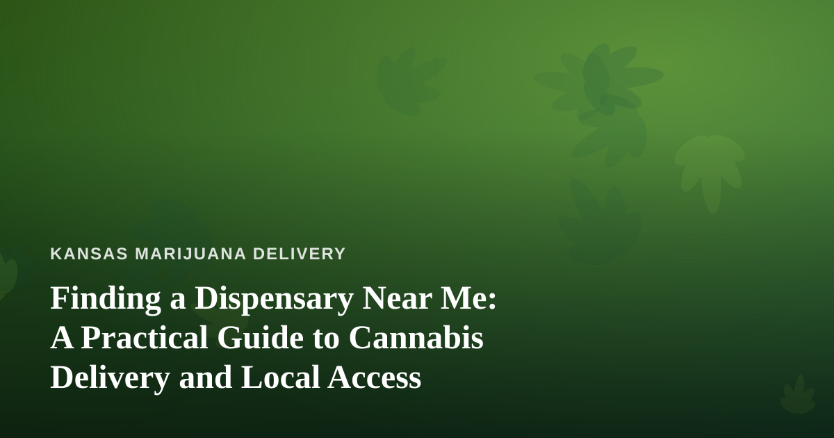 Finding a Dispensary Near Me: A Practical Guide to Cannabis Delivery and Local Access