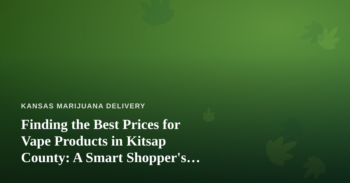 Finding the Best Prices for Vape Products in Kitsap County: A Smart Shopper’s Guide