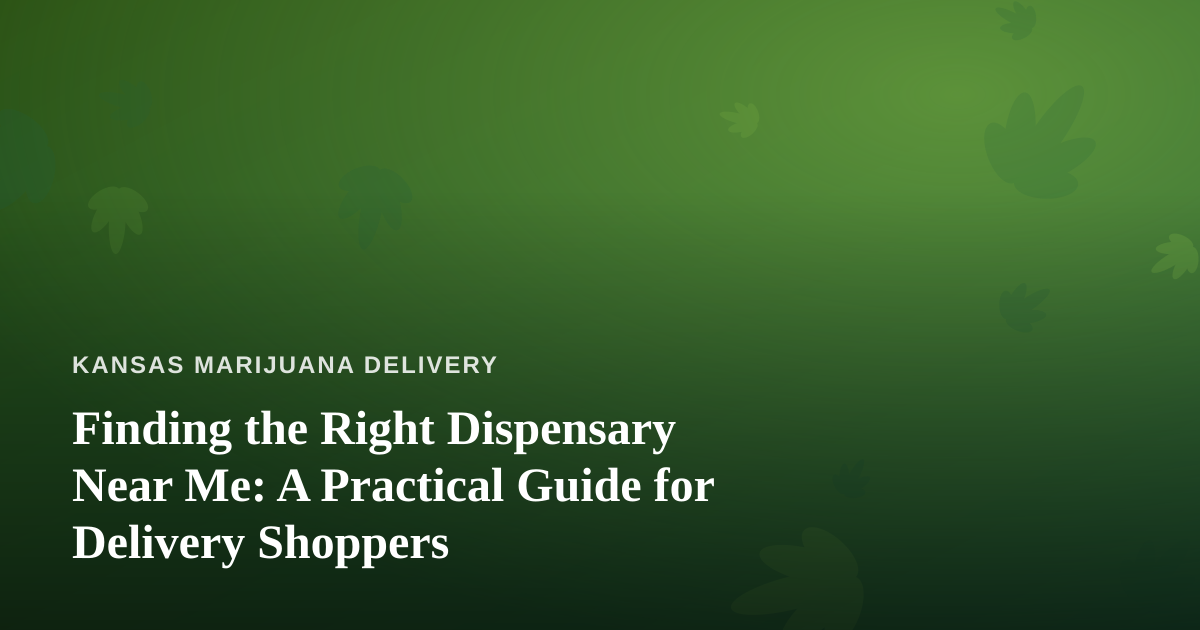 Finding the Right Dispensary Near Me: A Practical Guide for Delivery Shoppers