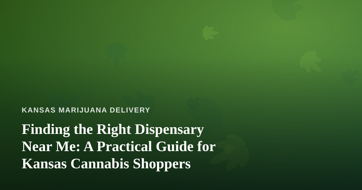 Finding the Right Dispensary Near Me: A Practical Guide for Kansas Cannabis Shoppers