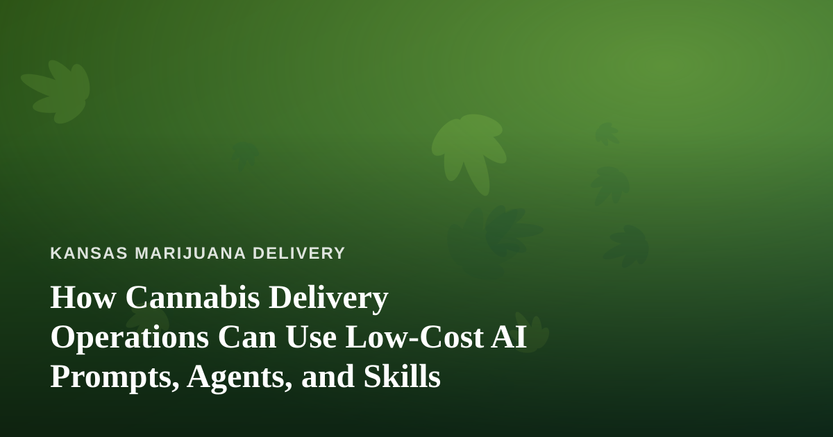 How Cannabis Delivery Operations Can Use Low-Cost AI Prompts, Agents, and Skills