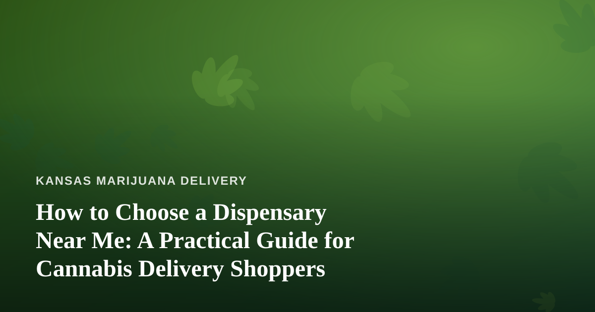 How to Choose a Dispensary Near Me: A Practical Guide for Cannabis Delivery Shoppers