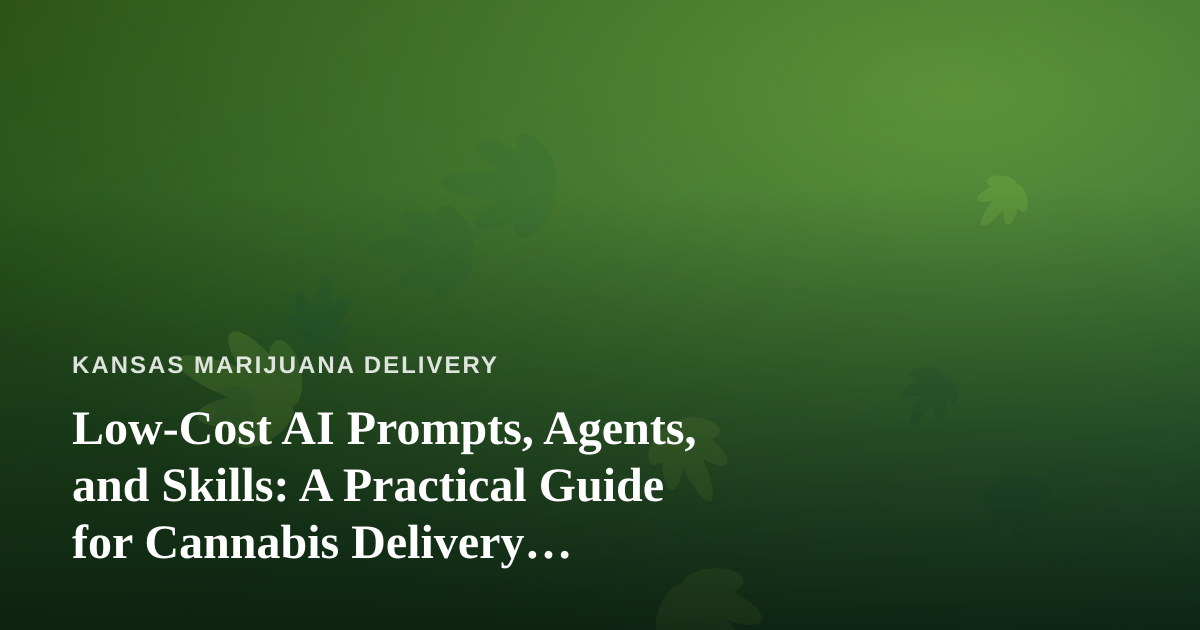 Low-Cost AI Prompts, Agents, and Skills: A Practical Guide for Cannabis Delivery Operators