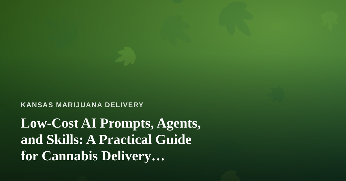 Low-Cost AI Prompts, Agents, and Skills: A Practical Guide for Cannabis Delivery Operators