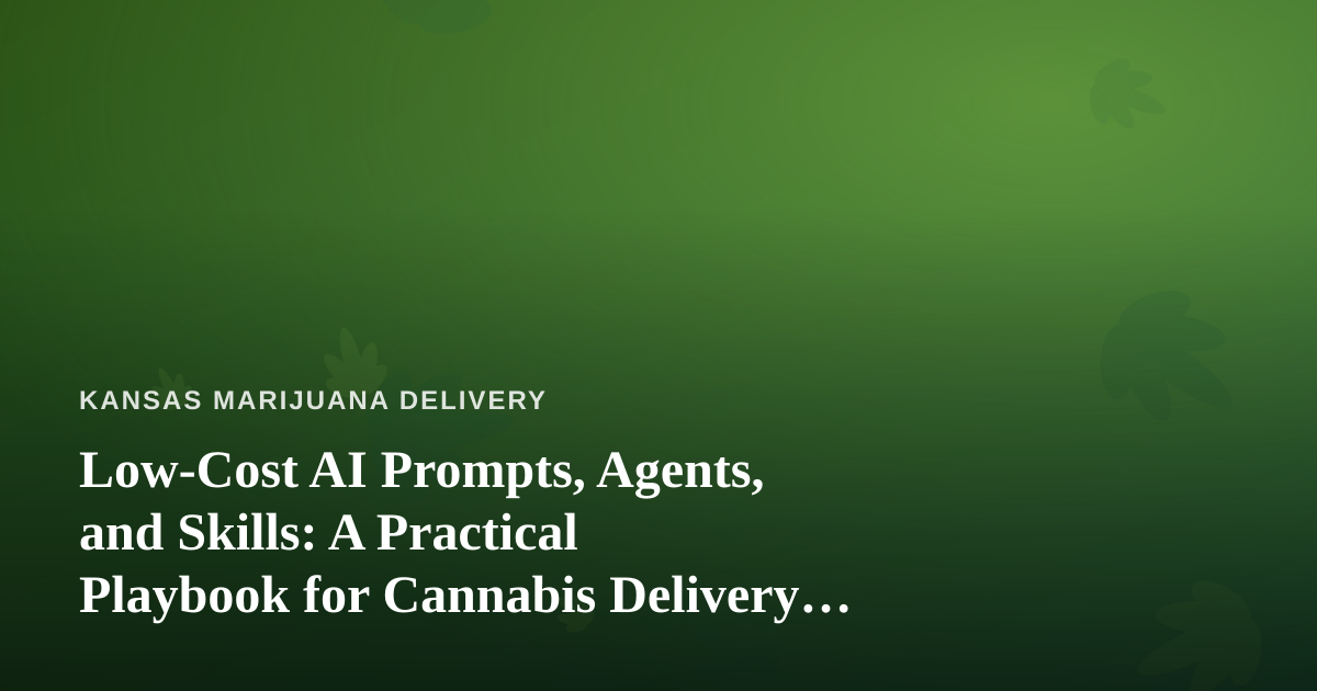 Low-Cost AI Prompts, Agents, and Skills: A Practical Playbook for Cannabis Delivery Operators