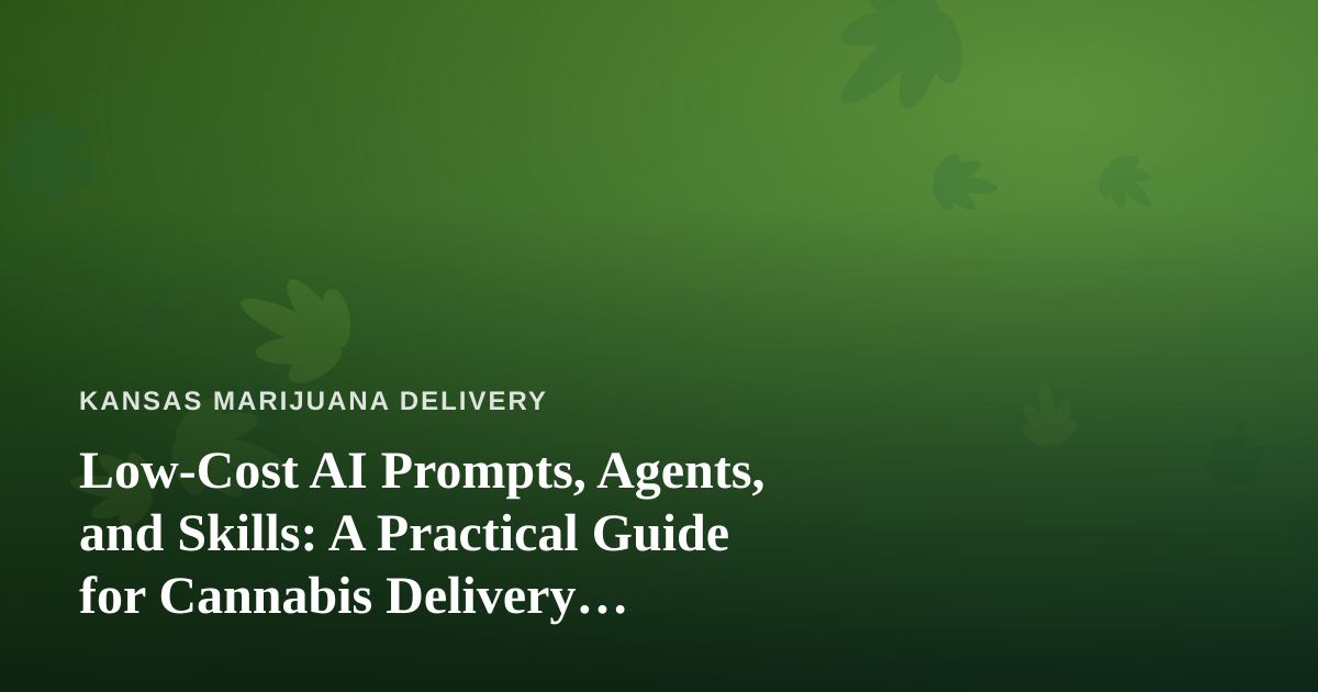 Low-Cost AI Prompts, Agents, and Skills: A Practical Guide for Cannabis Delivery Operators