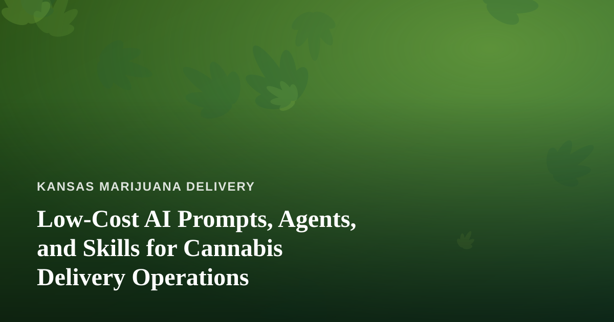 Low-Cost AI Prompts, Agents, and Skills for Cannabis Delivery Operations