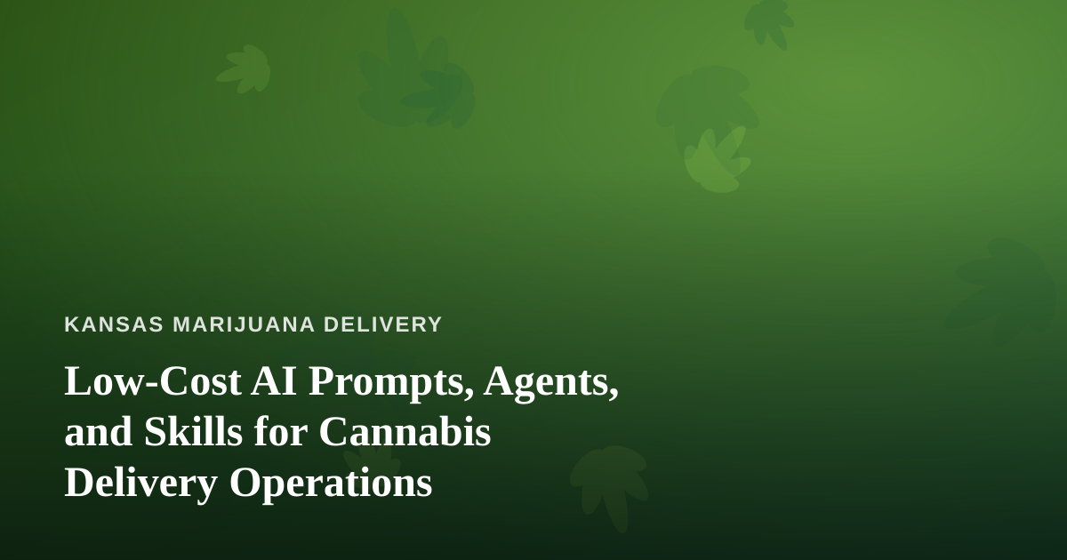 Low-Cost AI Prompts, Agents, and Skills for Cannabis Delivery Operations