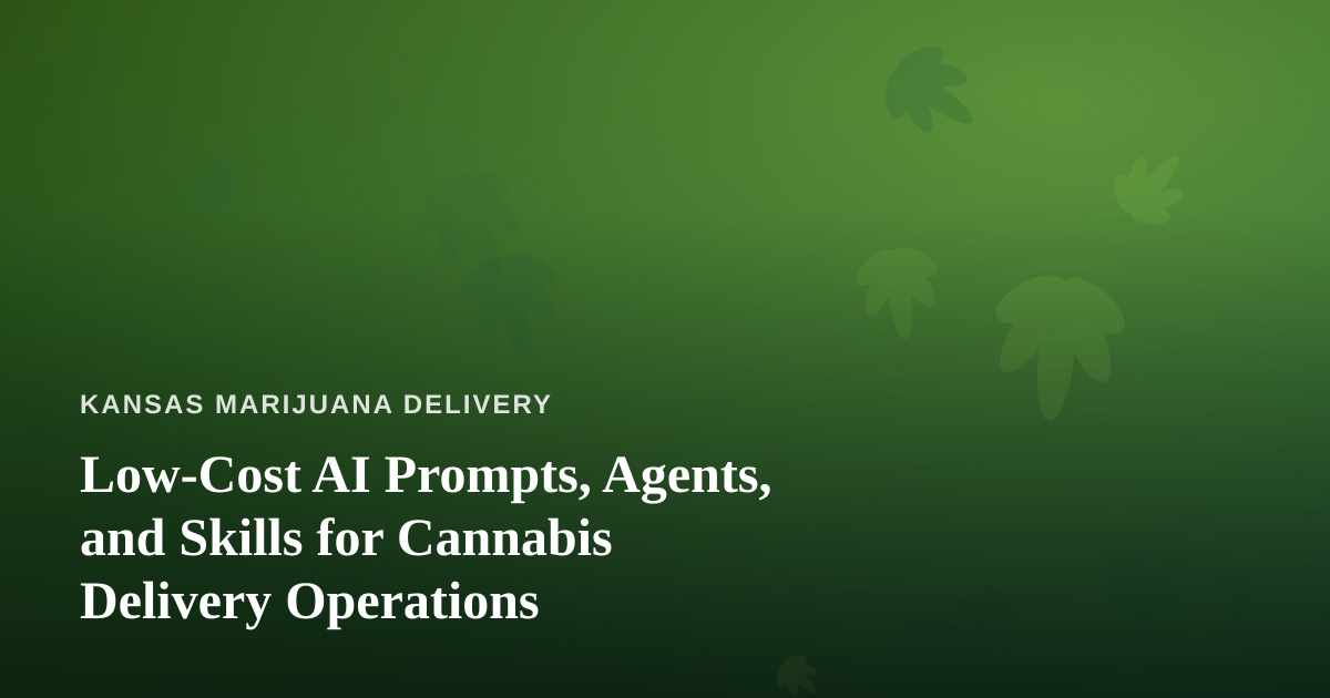 Low-Cost AI Prompts, Agents, and Skills for Cannabis Delivery Operations