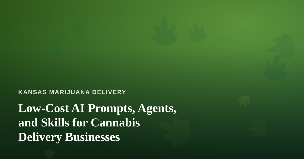 Low-Cost AI Prompts, Agents, and Skills for Cannabis Delivery Businesses