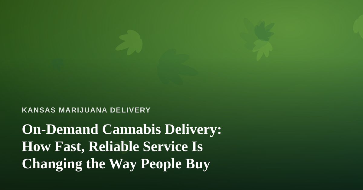 On-Demand Cannabis Delivery: How Fast, Reliable Service Is Changing the Way People Buy