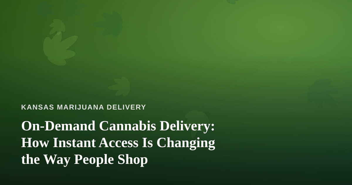 On-Demand Cannabis Delivery: How Instant Access Is Changing the Way People Shop