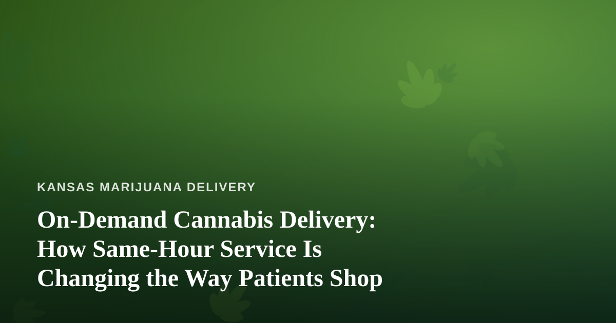On-Demand Cannabis Delivery: How Same-Hour Service Is Changing the Way Patients Shop