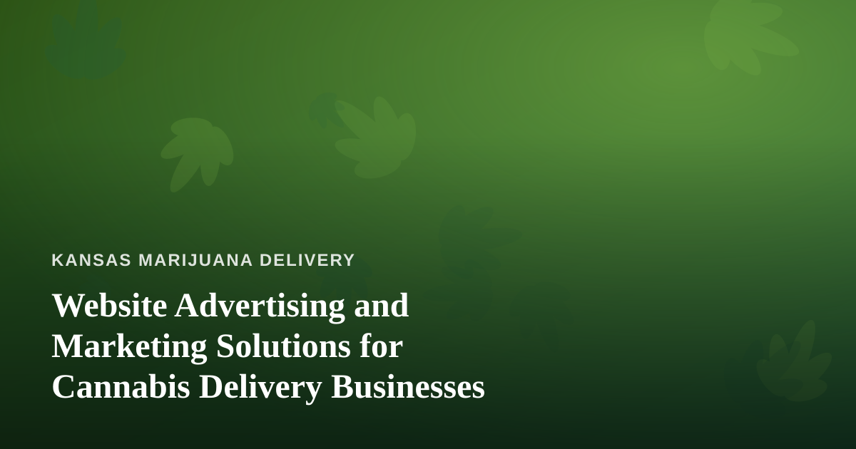 Website Advertising and Marketing Solutions for Cannabis Delivery Businesses