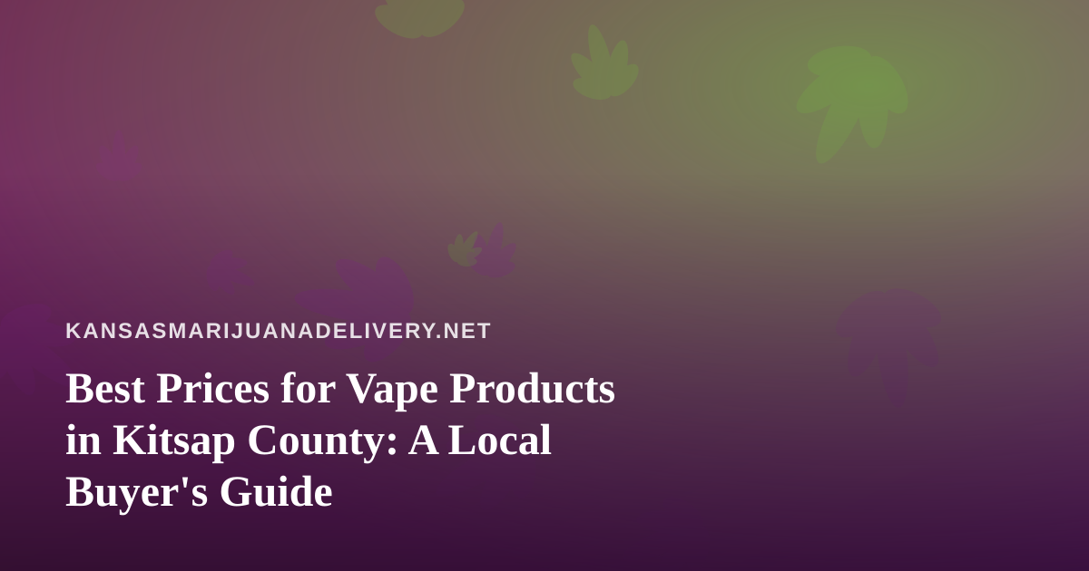 Best Prices for Vape Products in Kitsap County: A Local Buyer’s Guide