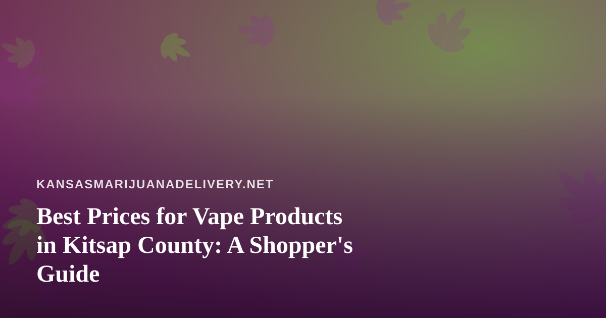 Best Prices for Vape Products in Kitsap County: A Shopper’s Guide