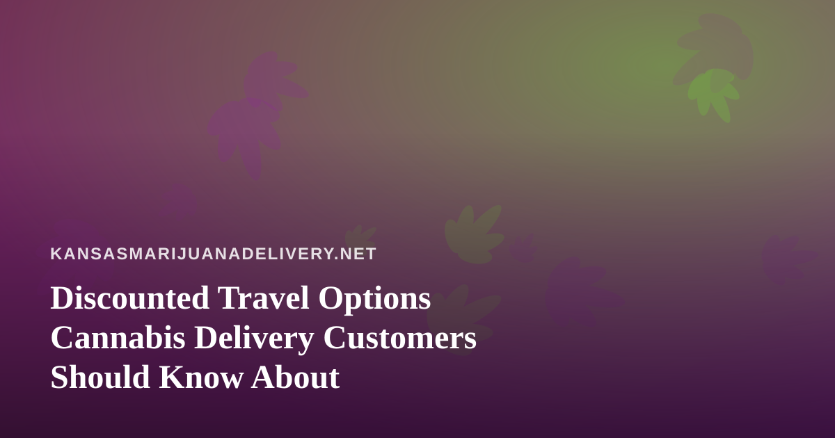Discounted Travel Options Cannabis Delivery Customers Should Know About