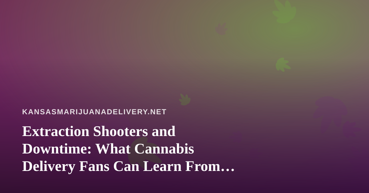 Extraction Shooters and Downtime: What Cannabis Delivery Fans Can Learn From New Twitch Streamers