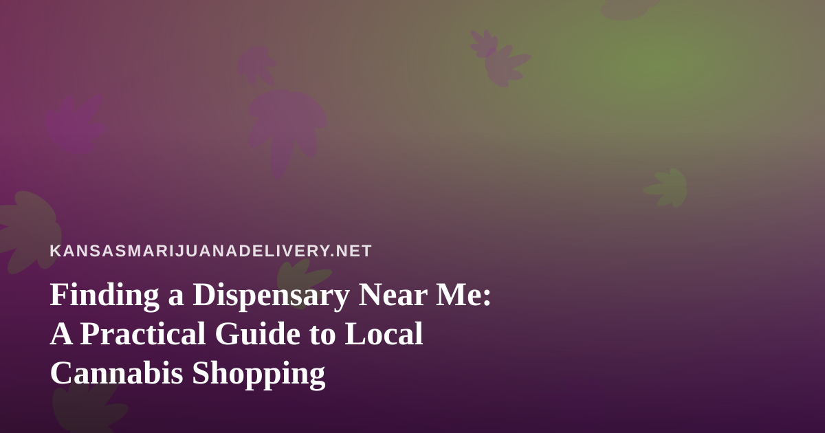 Finding a Dispensary Near Me: A Practical Guide to Local Cannabis Shopping