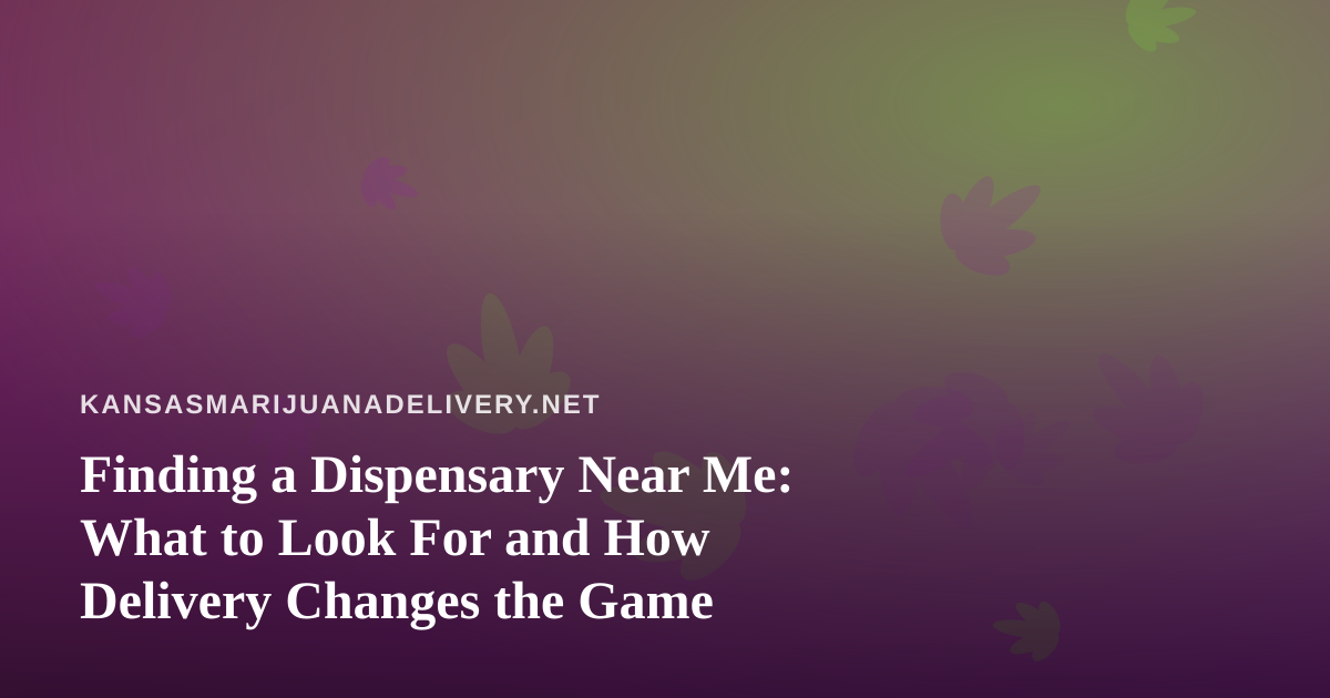 Finding a Dispensary Near Me: What to Look For and How Delivery Changes the Game