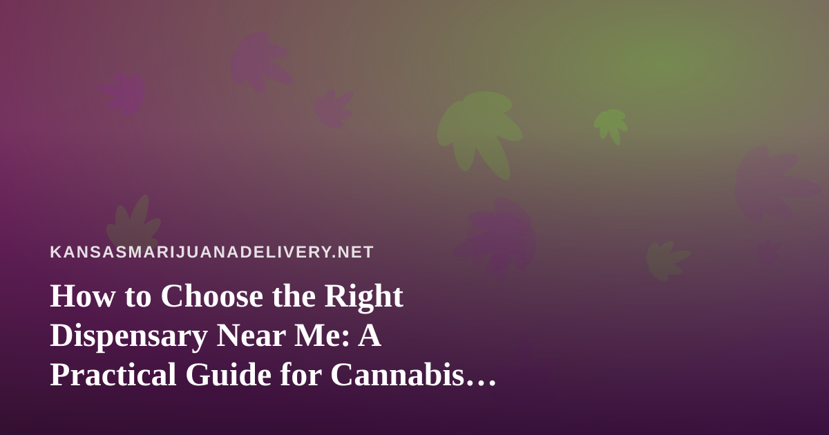 How to Choose the Right Dispensary Near Me: A Practical Guide for Cannabis Shoppers