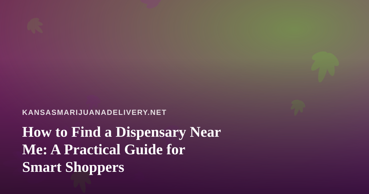 How to Find a Dispensary Near Me: A Practical Guide for Smart Shoppers