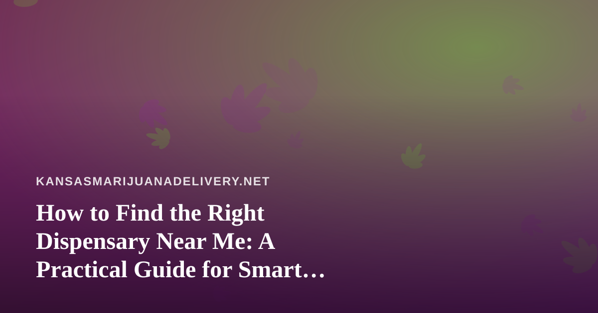 How to Find the Right Dispensary Near Me: A Practical Guide for Smart Shoppers