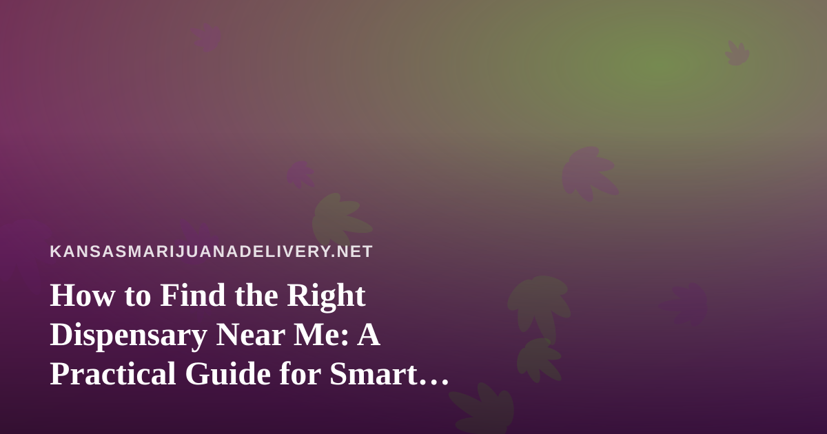 How to Find the Right Dispensary Near Me: A Practical Guide for Smart Shoppers