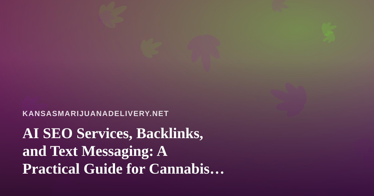 AI SEO Services, Backlinks, and Text Messaging: A Practical Guide for Cannabis Delivery Sites