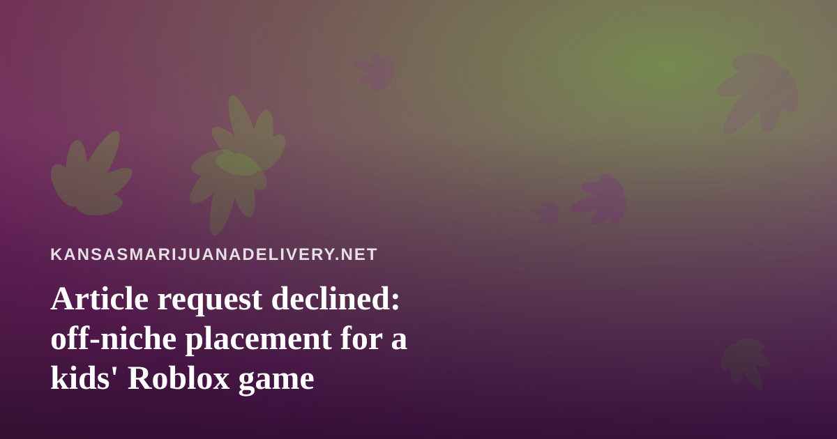 Article request declined: off-niche placement for a kids’ Roblox game