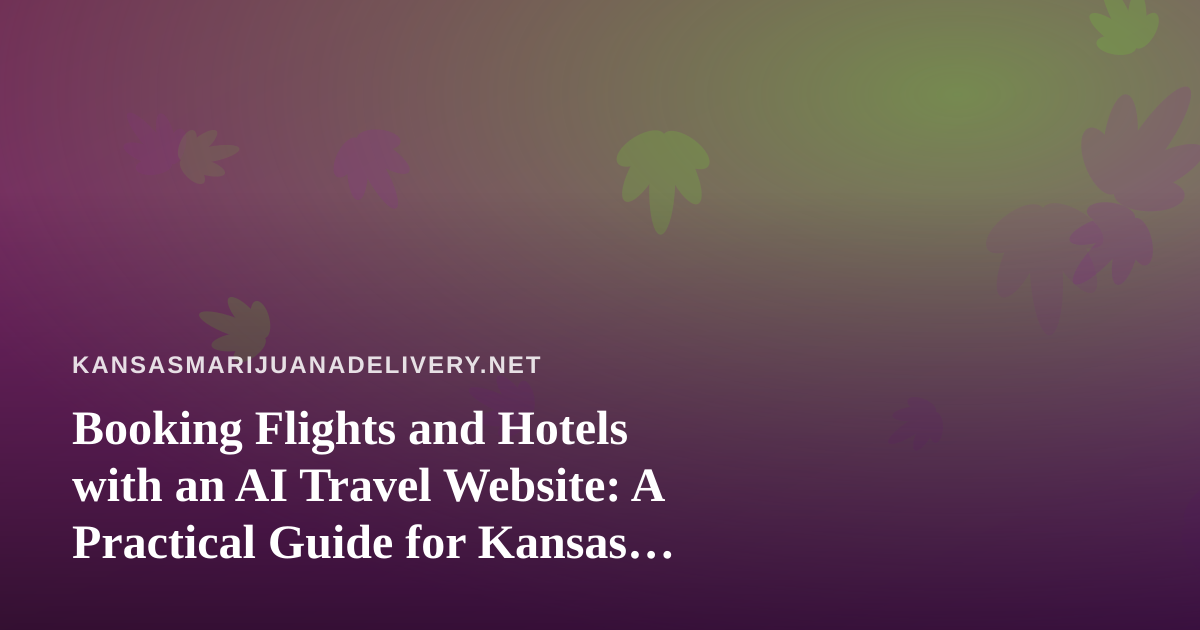 Booking Flights and Hotels with an AI Travel Website: A Practical Guide for Kansas Travelers