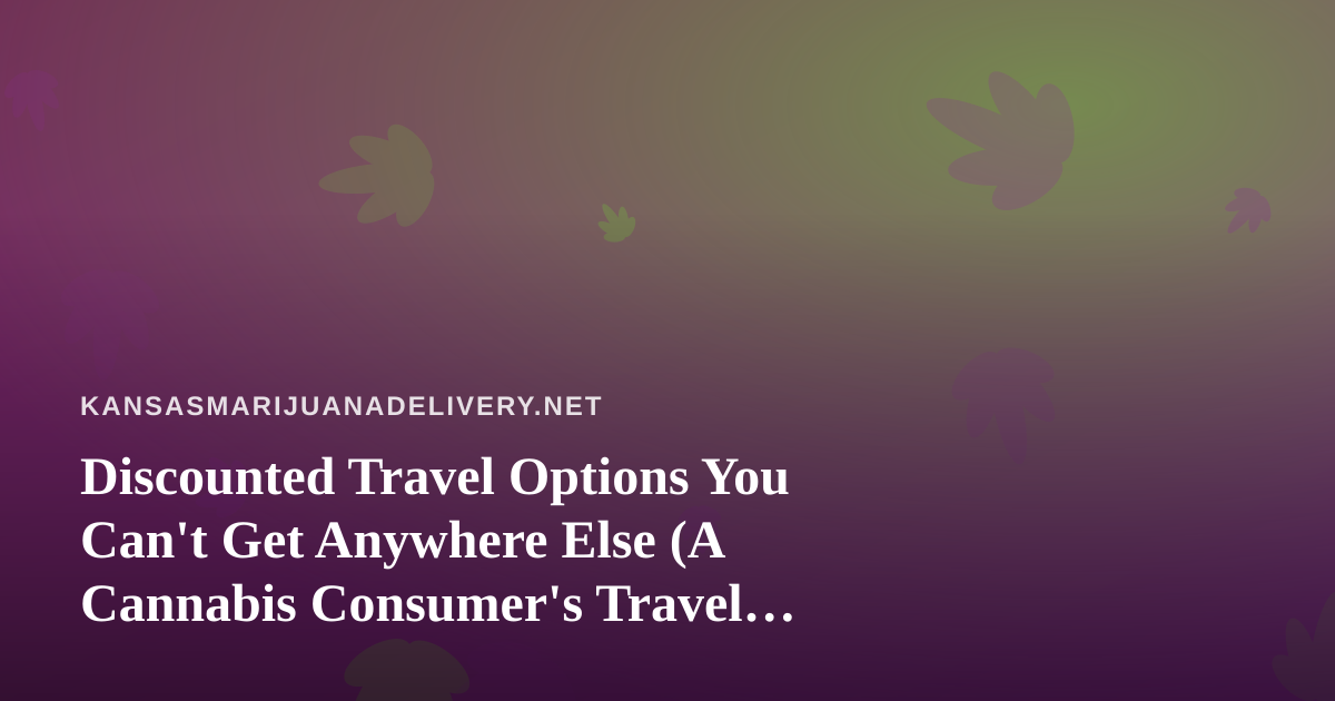 Discounted Travel Options You Can’t Get Anywhere Else (A Cannabis Consumer’s Travel Guide)
