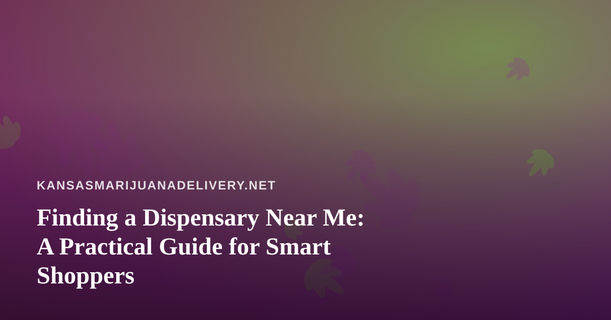 Finding a Dispensary Near Me: A Practical Guide for Smart Shoppers