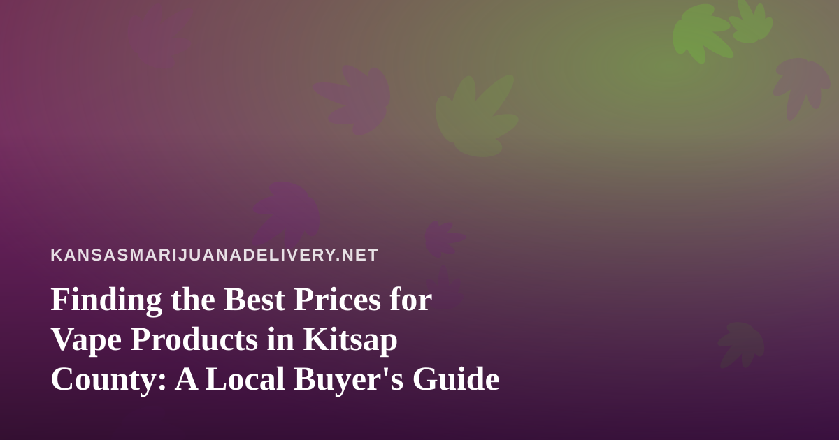 Finding the Best Prices for Vape Products in Kitsap County: A Local Buyer’s Guide