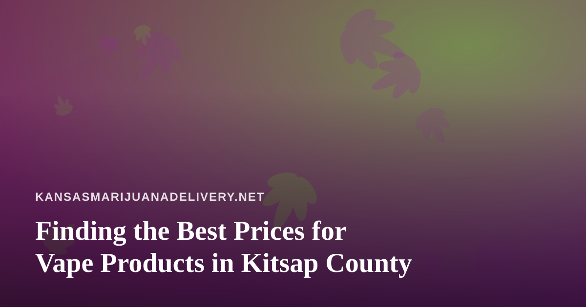 Finding the Best Prices for Vape Products in Kitsap County